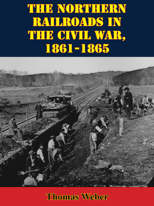 Title details for The Northern Railroads In the Civil War, 1861-1865 by Thomas Weber - Available